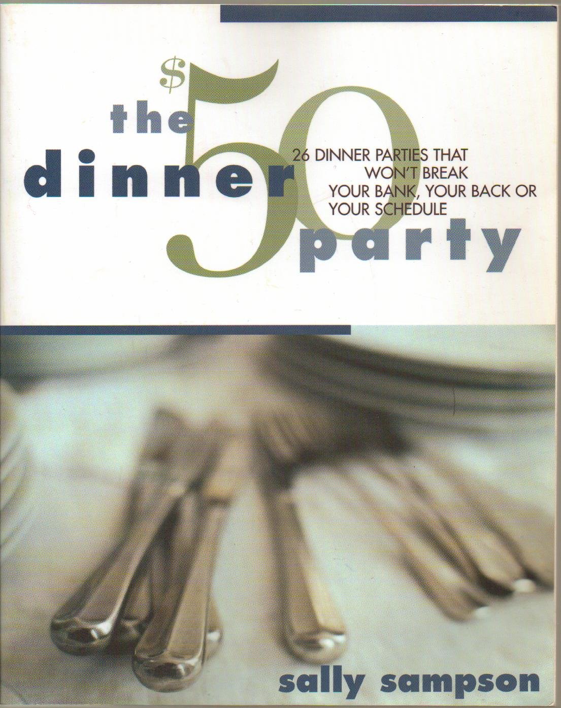 The $50 Dinner Party: 26 Dinner Parties that Won't Break Your Bank, Your Back, Or Your Schedule