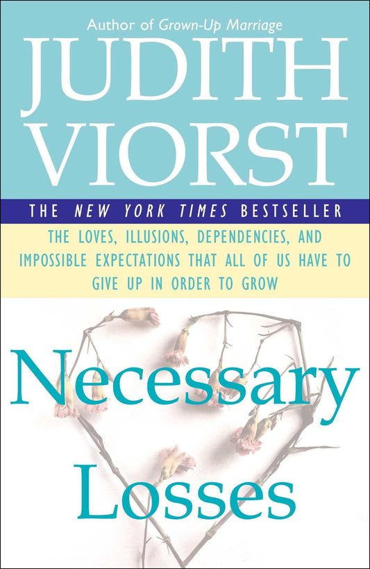 Necessary Losses: The Loves, Illusions, Dependencies, and Impossible Expectations That All of Us Have to Give Up in Order to Grow - 3160