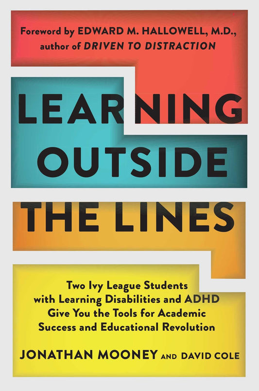 Learning Outside The Lines: Two Ivy League Students with Learning Disabilities and ADHD Give You the Tools for Academic Success and Educational Revolution - 8218