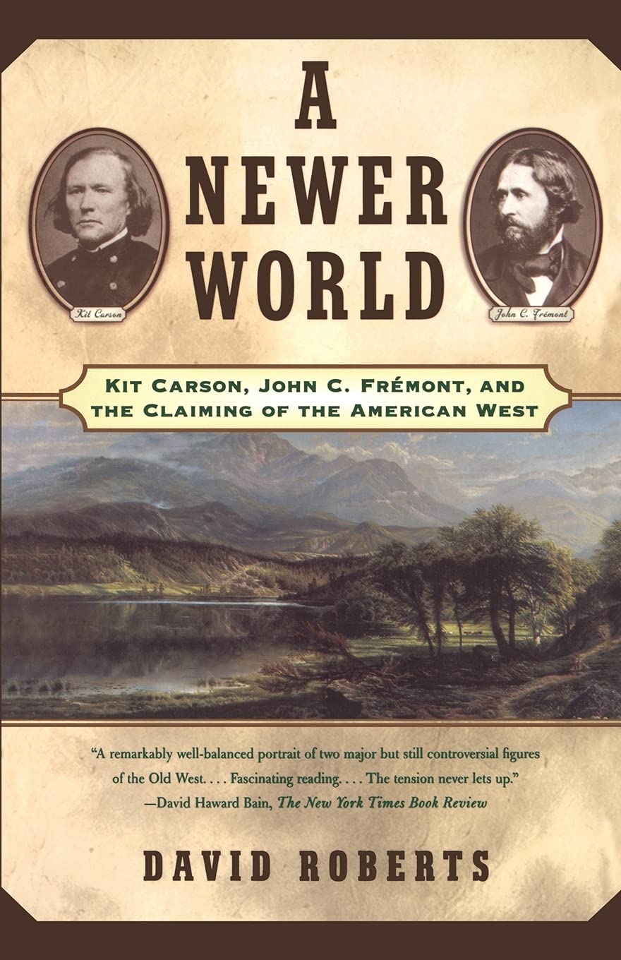 A Newer World : Kit Carson John C Fremont And The Claiming Of The American West - 3242