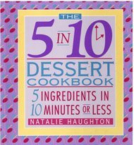 The 5 in 10 Dessert Cookbook: 5 Ingredients in 10 Minutes or Less - 7215