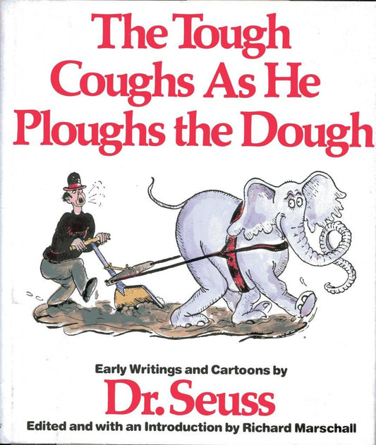 The Tough Coughs as he Ploughs the Dough: Early Writings and Cartoons by Dr. Seuss