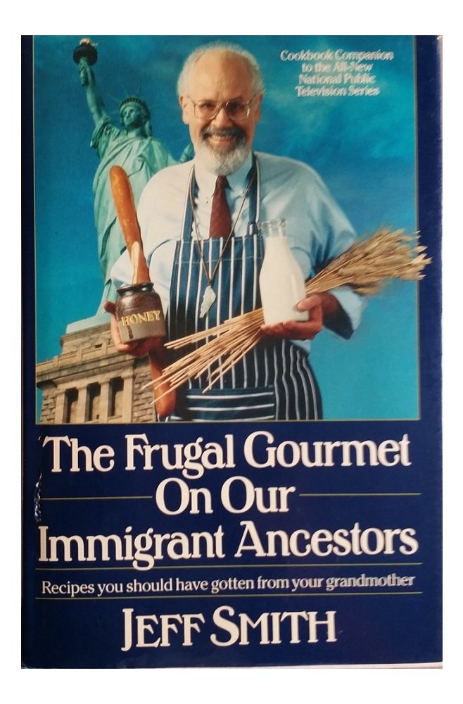 The Frugal Gourmet on Our Immigrant Ancestors: Recipes You Should Have Gotten from Your Grandmother - 5455
