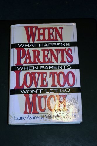When Parents Love Too Much: What Happens When Your Parents Won't Let Go