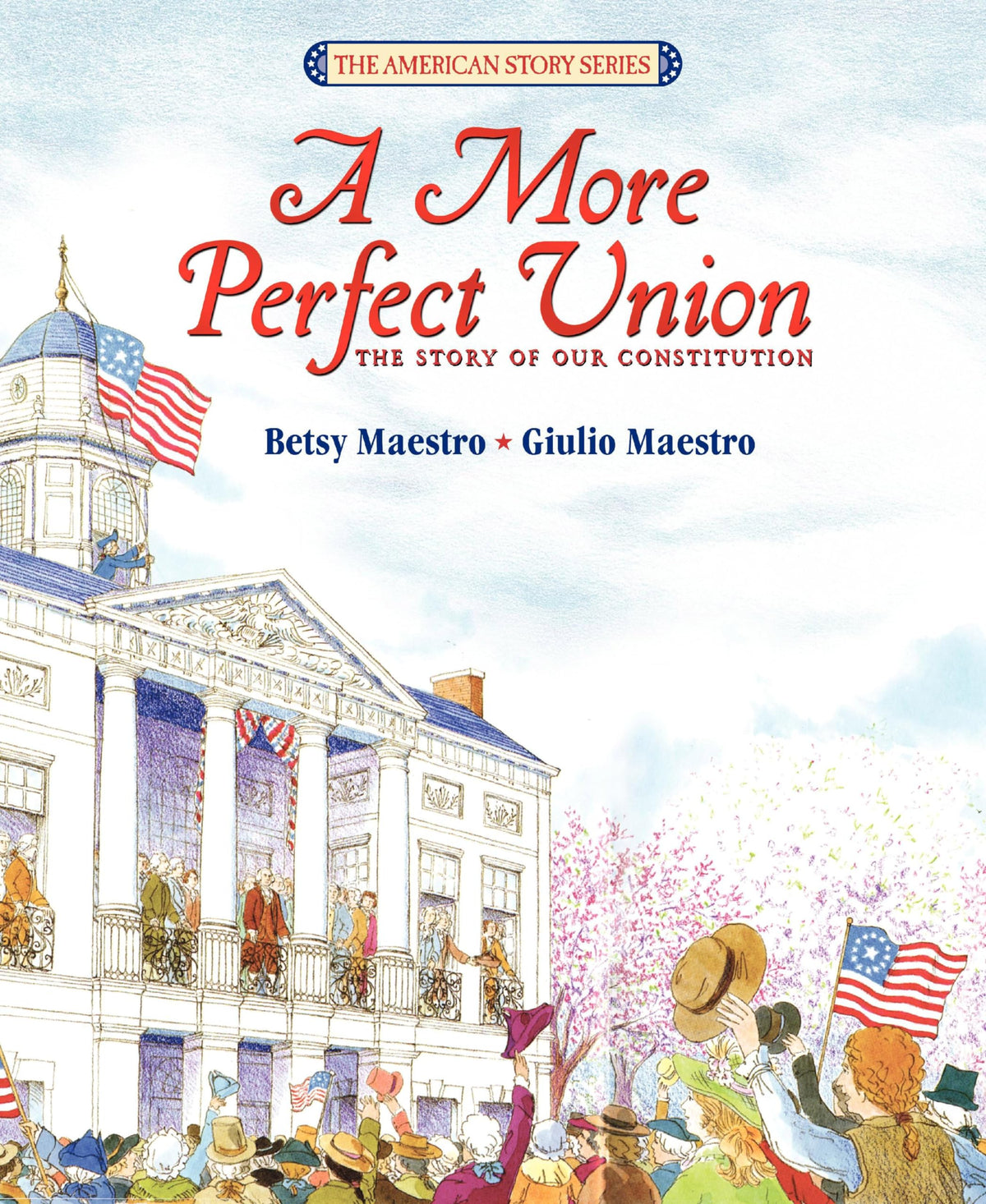 A More Perfect Union: The Story of Our Constitution ― A Simple American History Picture Book about 55 American Patriots, for Kids (Ages 6-10)