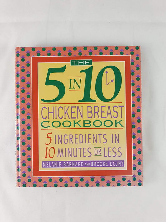 The 5 in 10 Chicken Breast Cookbook: 5 Ingredients in 10 Minutes or Less - 8359