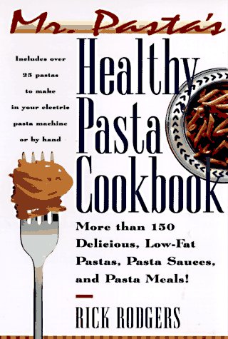 Mister Pasta's Healthy Pasta Cookbook: More Than 150 Delicious, Low-Fat Pastas... - 8269