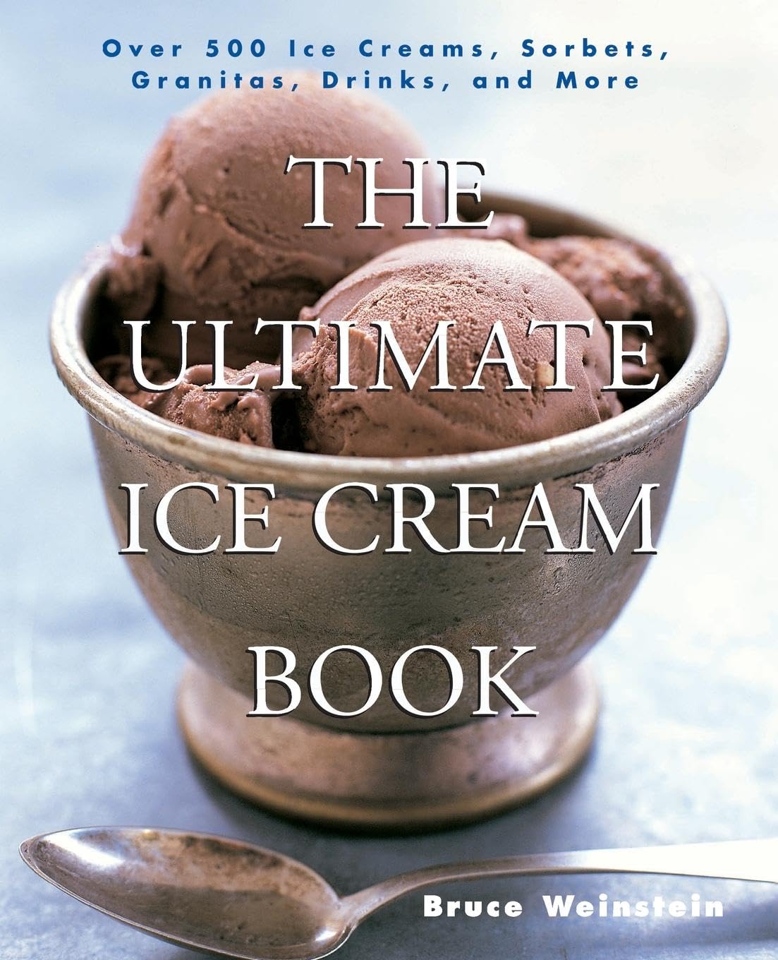 The Ultimate Ice Cream Book: Over 500 Ice Creams, Sorbets, Granitas, – A Comprehensive Cookbook with Homemade Recipes and Tempting Flavors