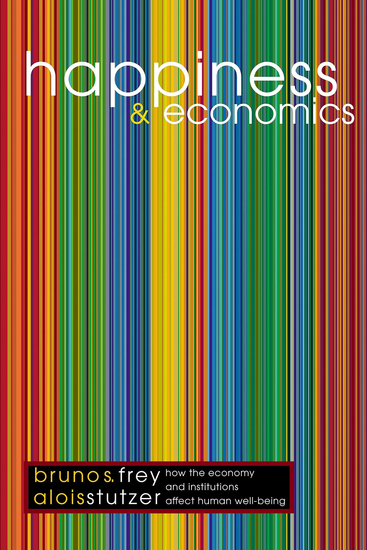 Happiness and Economics: How the Economy and Institutions Affect Human Well-Being.