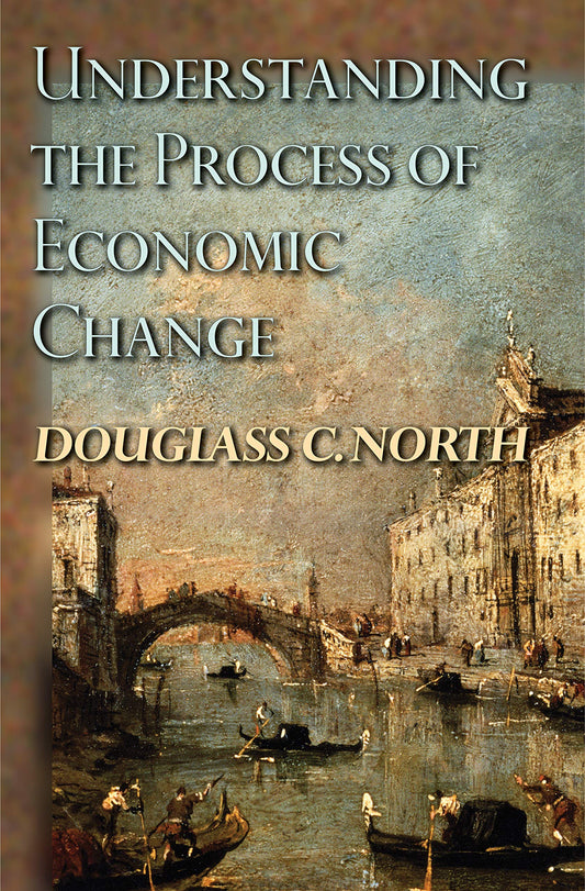 Understanding the Process of Economic Change (The Princeton Economic History of the Western World)