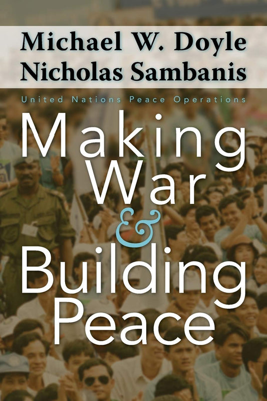 Making War and Building Peace: United Nations Peace Operations