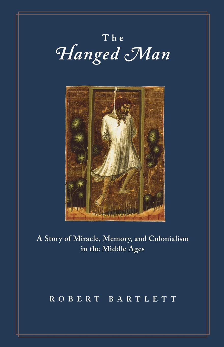 The Hanged Man: A Story of Miracle, Memory, and Colonialism in the Middle Ages