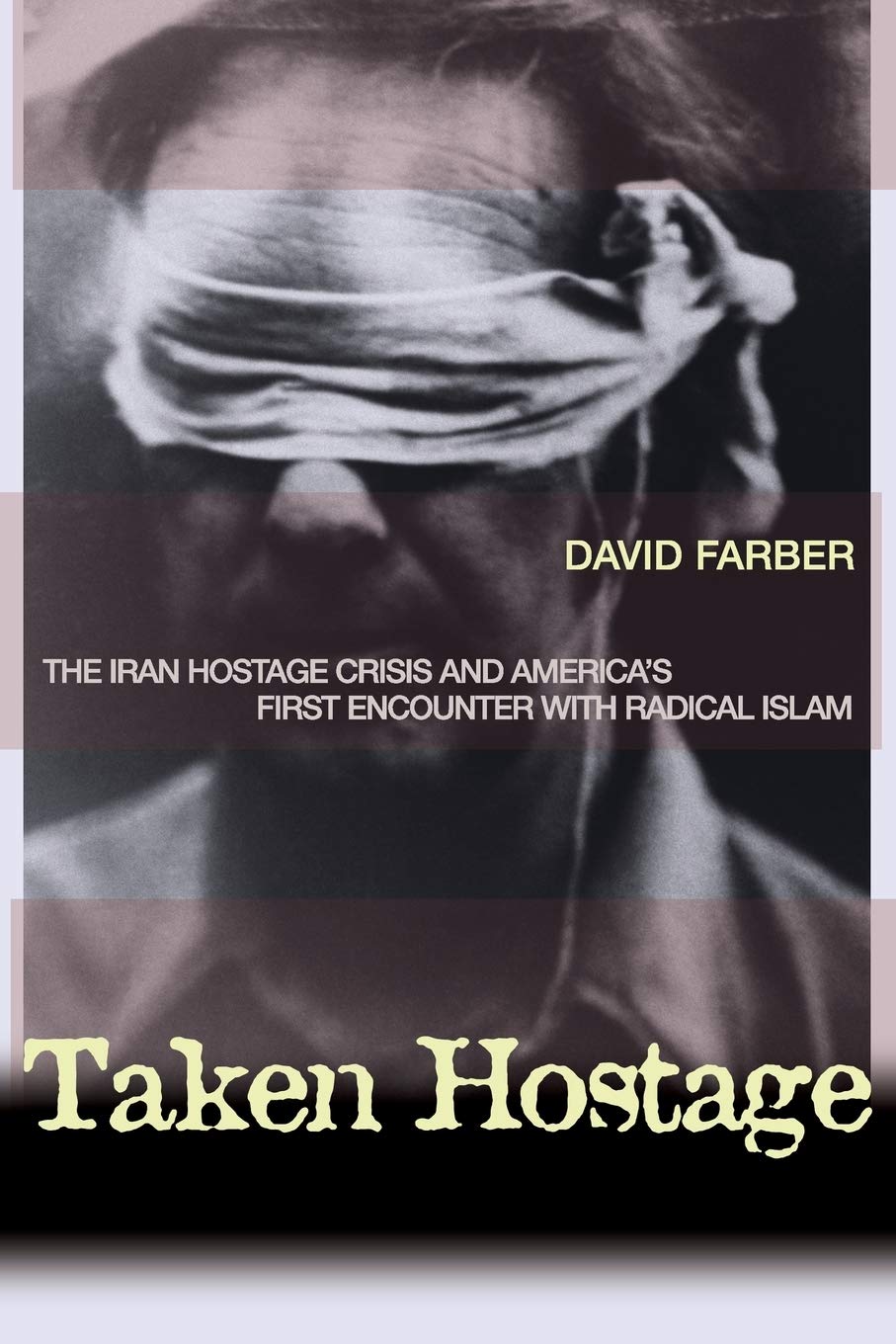 Taken Hostage: The Iran Hostage Crisis and America's First Encounter with Radical Islam (Politics and Society in Modern America)