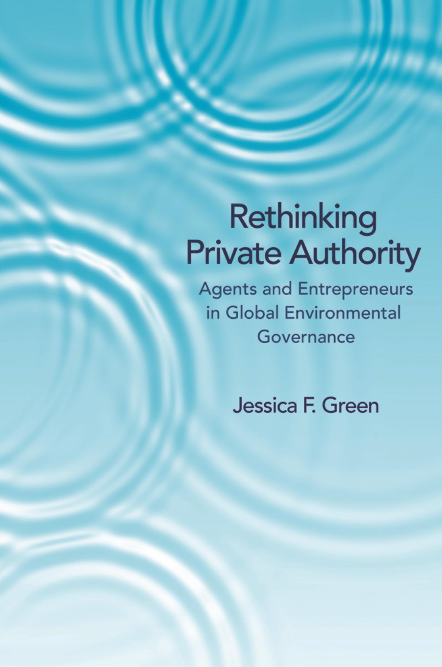 Rethinking Private Authority: Agents and Entrepreneurs in Global Environmental Governance - 6921