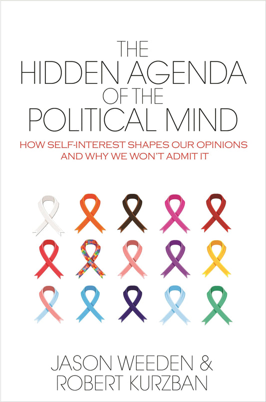 The Hidden Agenda of the Political Mind: How Self-Interest Shapes Our Opinions and Why We Won't Admit It - 6755
