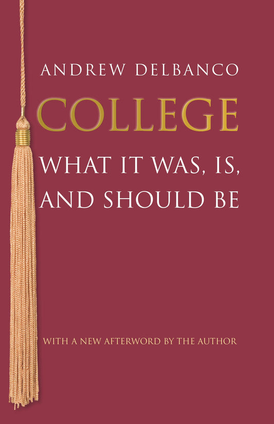 College: What It Was, Is, and Should Be - Updated Edition (The William G. Bowen Series)