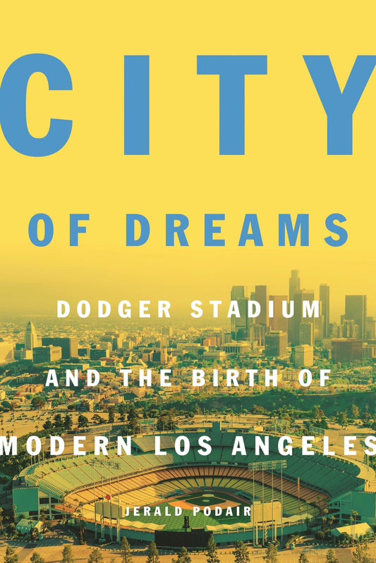 City of Dreams: Dodger Stadium and the Birth of Modern Los Angeles