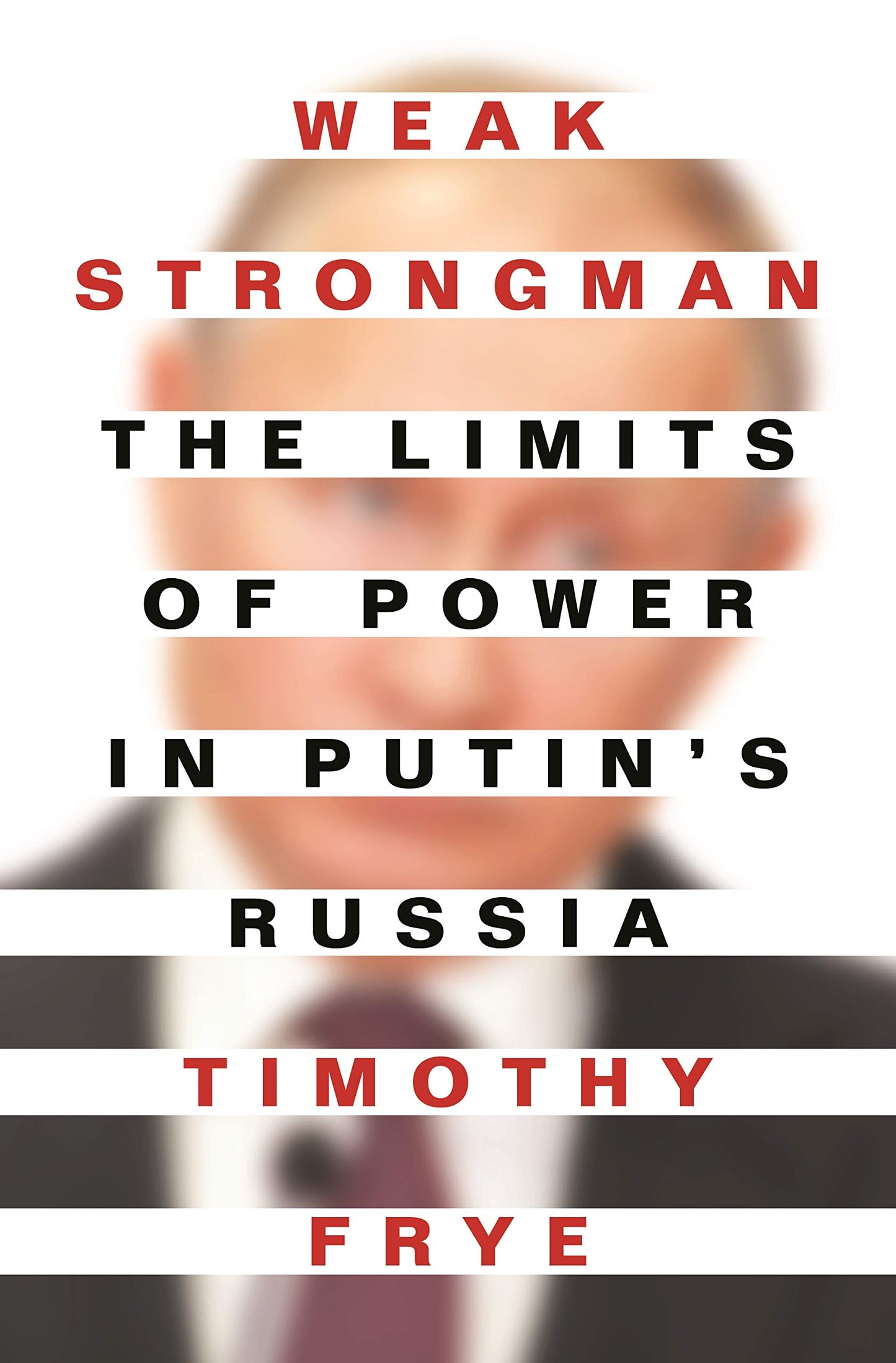 Weak Strongman: The Limits of Power in Putin's Russia - 5672
