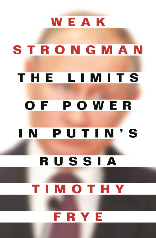 Weak Strongman: The Limits of Power in Putin's Russia - 3073