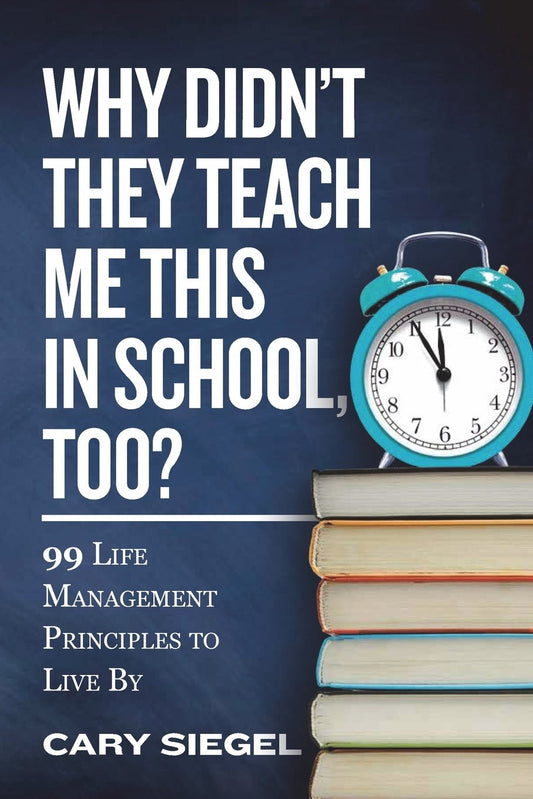 Why Didn't They Teach Me This in School, Too?: 99 Life Management Principles To Live By - 1495