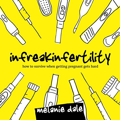 Infreakinfertility: How to Survive When Getting Pregnant Gets Hard
