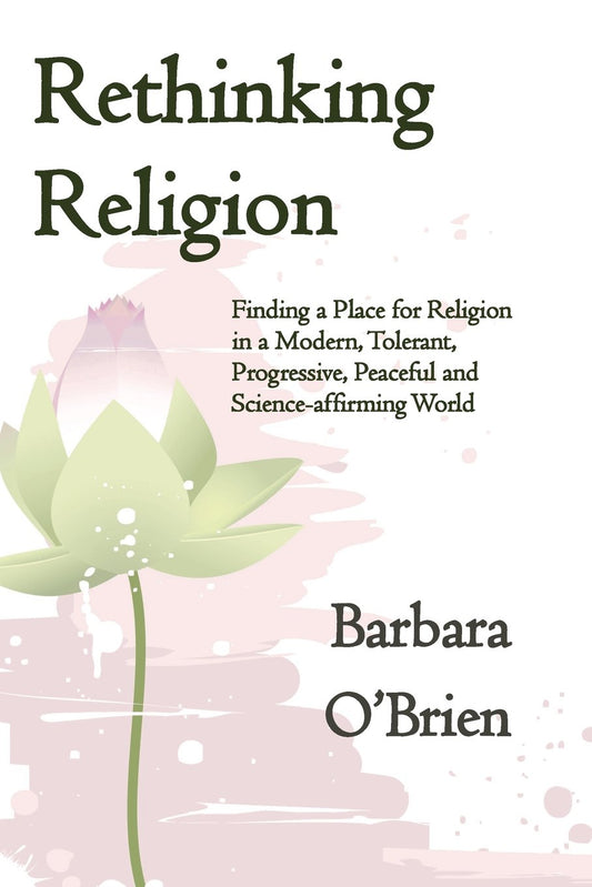 Rethinking Religion: Finding a Place for Religion in a Modern, Tolerant, Progressive, Peaceful and Science-affirming World - 4946