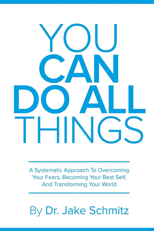 You Can Do All Things: A Systematic Approach To Overcoming Your Fears, Becoming Your Best Self, And Transforming Your World