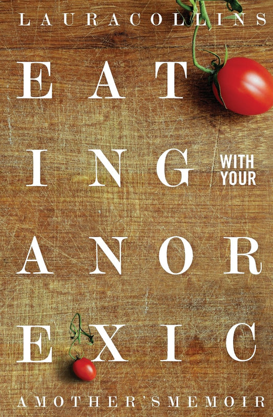 Eating With Your Anorexic: A Mother's Memoir