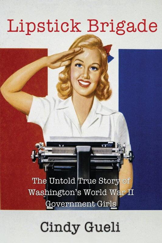 Lipstick Brigade: The Untold True Story of Washington's World War II Government Girls - 8463