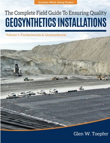 The Complete Field Guide to Ensuring Quality Geosynthetics Installations: Volume 1: Fundamentals & Geomembrane - 1654