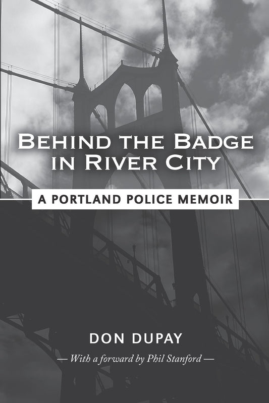 Behind the Badge in River City: A Portland Police Memoir