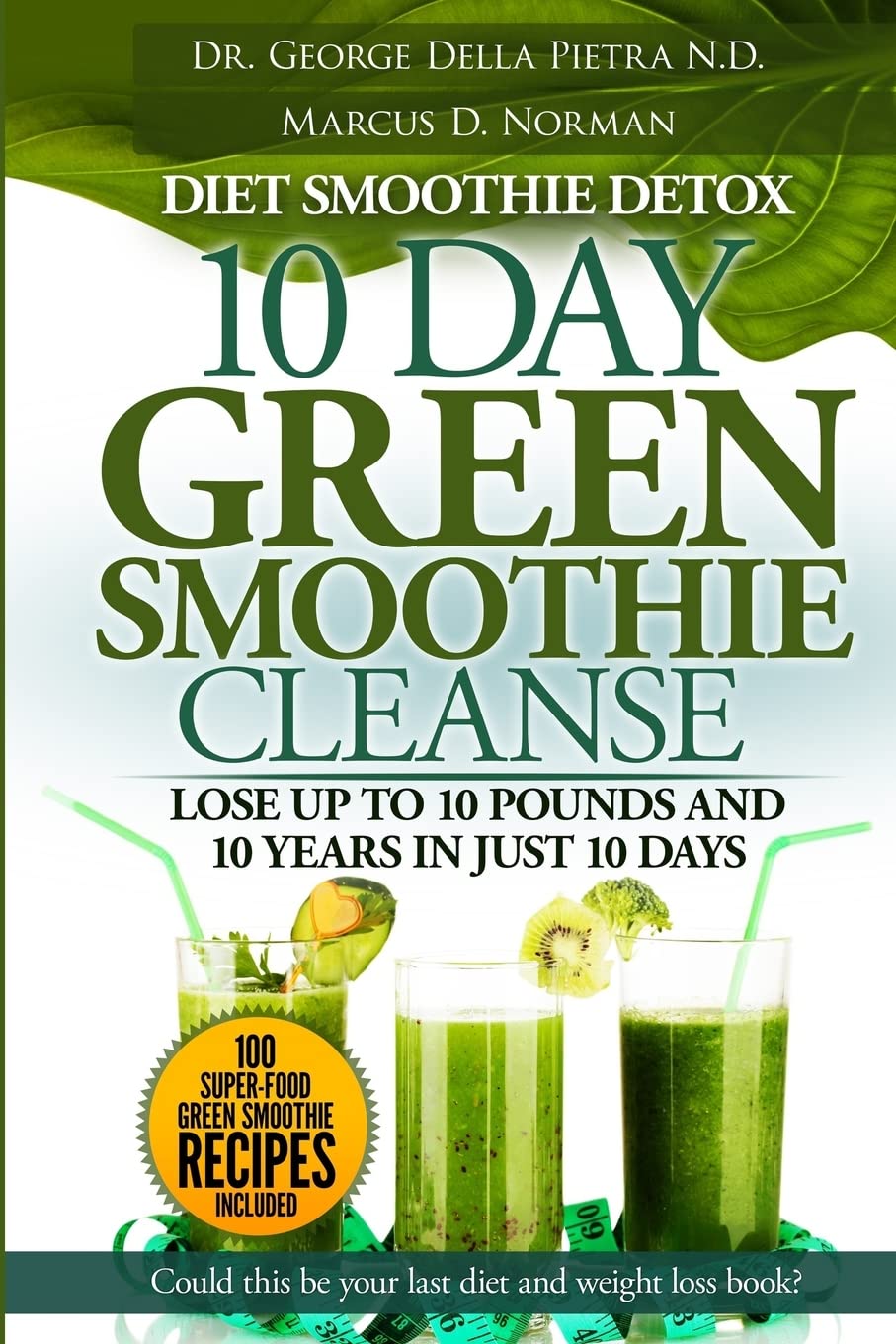 Diet Smoothie Detox, 10 Day Green Smoothie Cleanse: Lose up to 10 pounds and 10 years in just 10 days. Could this be your last diet and weight loss book? (Healthy Motivation Strategies Series) - 517