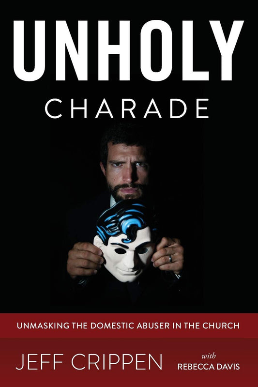 Unholy Charade: Unmasking the Domestic Abuser in the Church - 9849