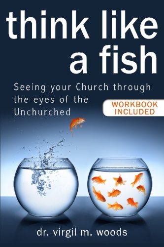 Think Like A Fish: Seeing Your Church through the Eyes of the Unchurched - 3329