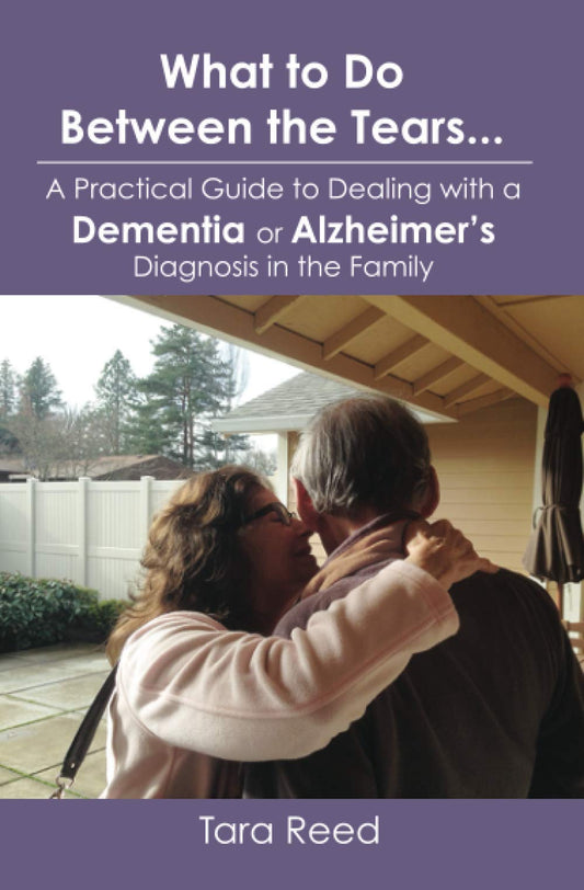 What to Do Between the Tears...: A Practical Guide to Dealing with a Dementia or Alzheimer's Diagnosis in the Family - 7921