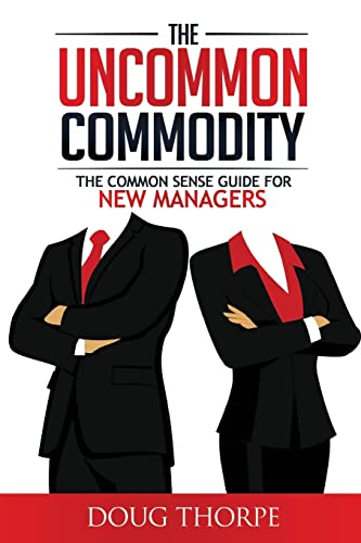 The Uncommon Commodity: The Common Sense Guide for New Managers - 4785