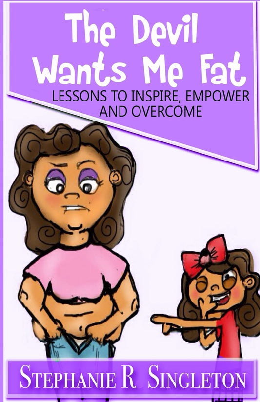 The Devil Wants Me Fat: Lessons to Inspire, Empower and Overcome
