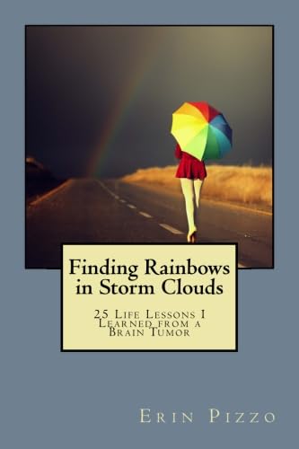 Finding Rainbows in Storm Clouds: 25 Life Lessons I Learned from a Brain Tumor
