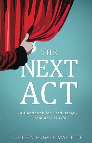 The Next Act: A Handbook For Graduating--from Arts or Life