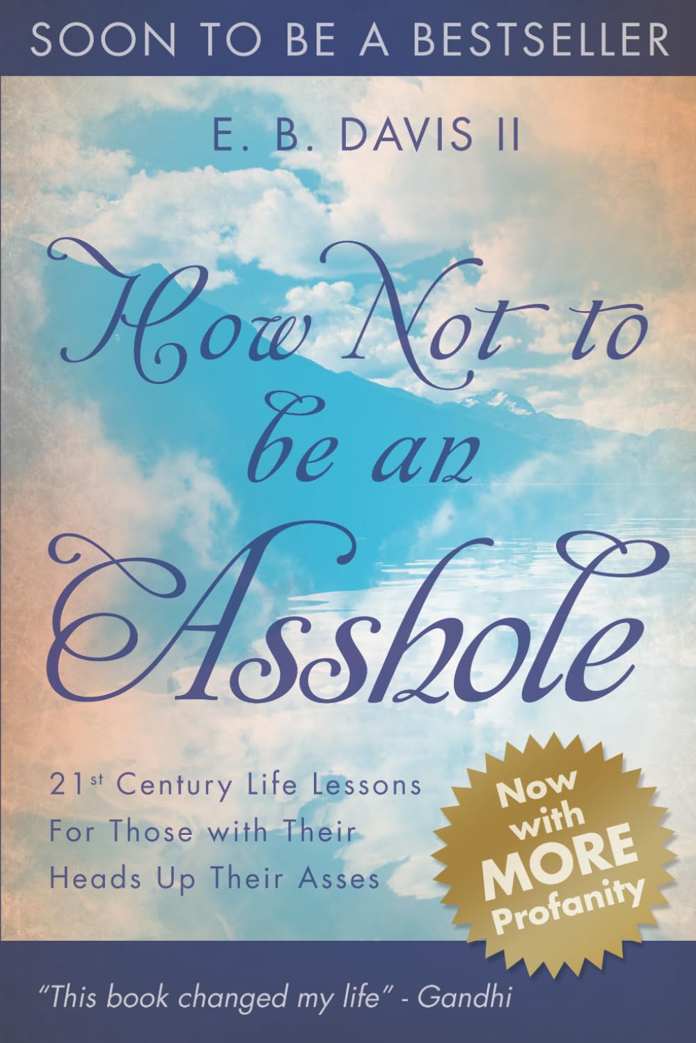 How Not To Be An Asshole: 21st century life lessons for those with their heads up their asses