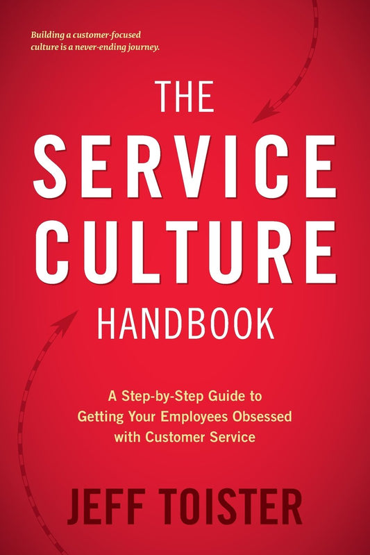 The Service Culture Handbook: A Step-by-Step Guide to Getting Your Employees Obsessed with Customer Service - 6550