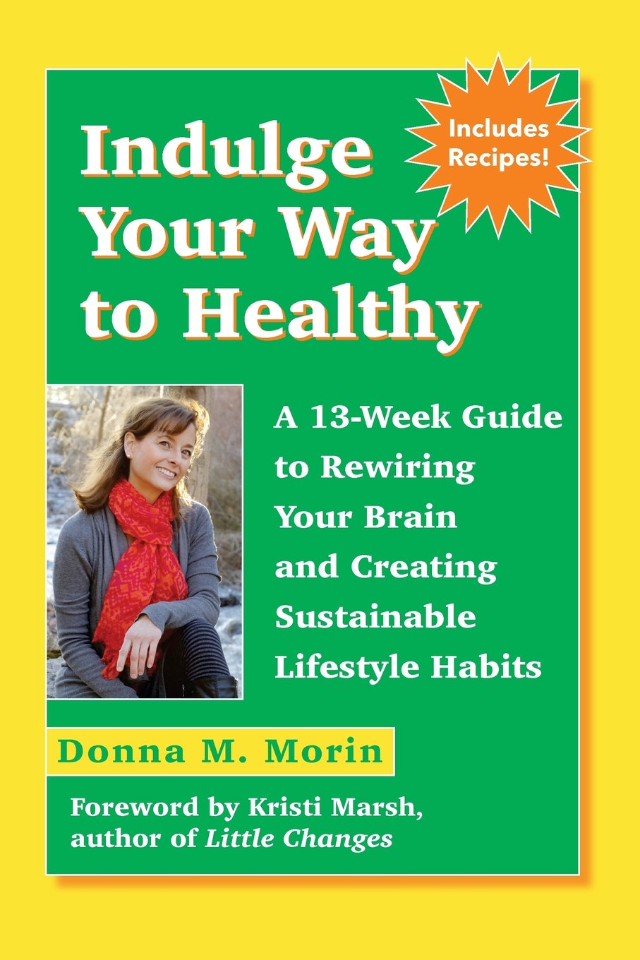Indulge Your Way to Healthy: A 13-Week Guide to Rewiring Your Brain and Creating Sustainable Lifestyle Habits