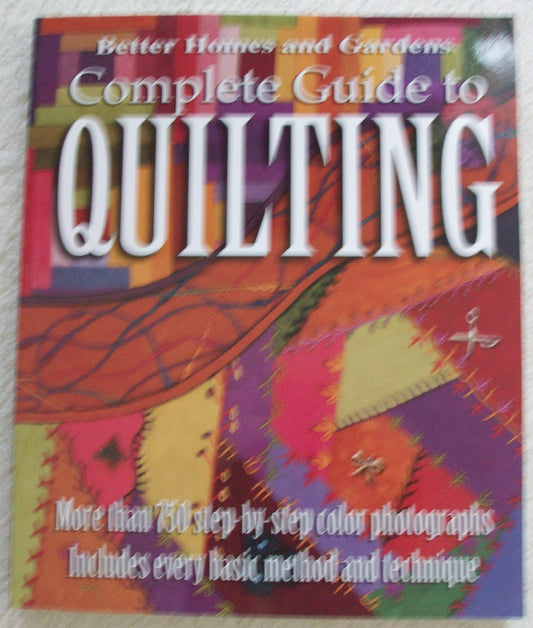 Better Homes and Gardens: Complete Guide to Quilting, More than 750 Step-by-Step Color Photographs