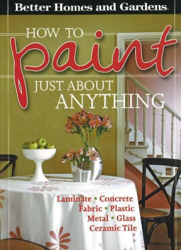 Better Homes and Gardens: How to Paint Just About Anything