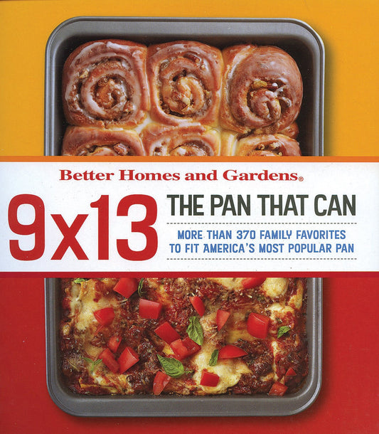 Better Homes and Gardens, 9 X 13: The Pan That Can, More Than 370 Family Favorites to Fit America's Most Popular Pan (Better Homes & Gardens Cooking)