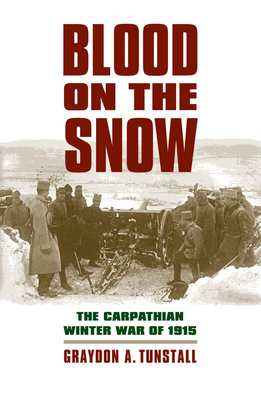 Blood on the Snow: The Carpathian Winter War of 1915 (Modern War Studies)