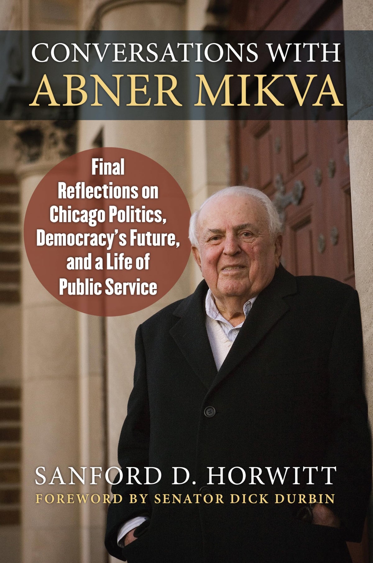 Conversations with Abner Mikva: Final Reflections on Chicago Politics, Democracy’s Future, and a Life of Public Service
