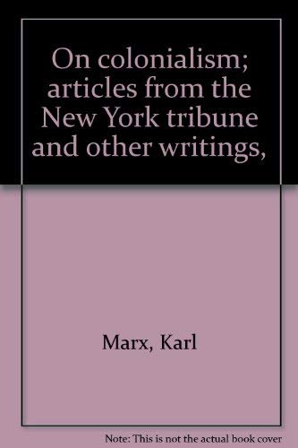 On colonialism; articles from the New York tribune and other writings,