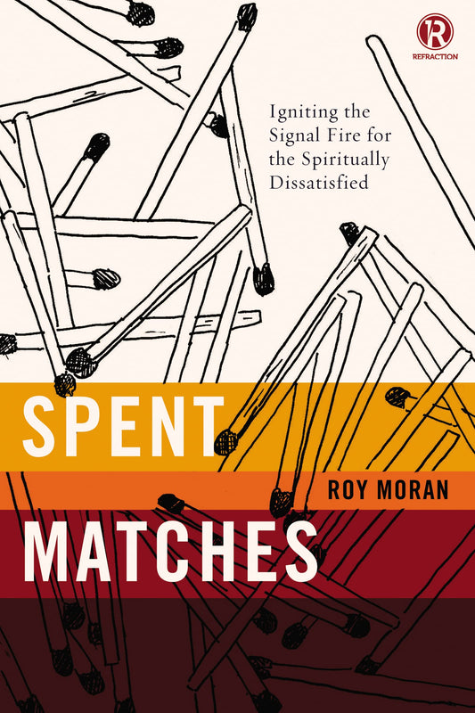 Spent Matches: Igniting the Signal Fire for the Spiritually Dissatisfied (Refraction)