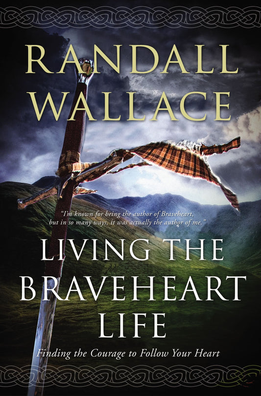 Living the Braveheart Life: Finding the Courage to Follow Your Heart - 1070